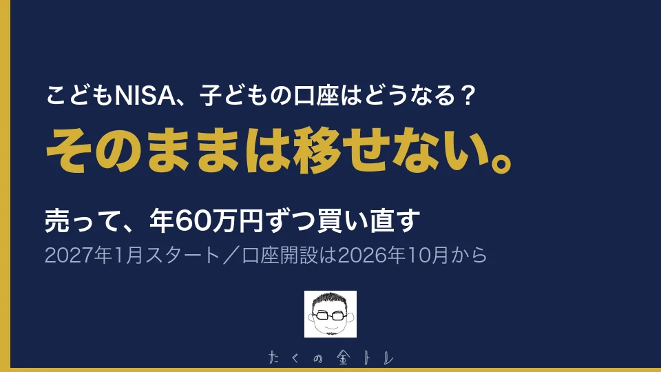 こどもNISA、子どもの口座はどうなる？そのままは移せない。売って、年60万円ずつ買い直す